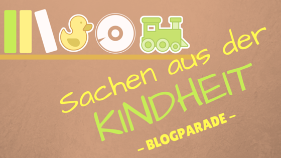 Sachen Aus Der Kindheit Blogparade – HerzKindMama.de